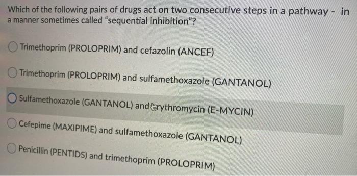 Which Of The Following Pairs Of Drugs Act On Two Consecutive Steps In A Pathway In A Manner Sometimes Called Sequenti 1