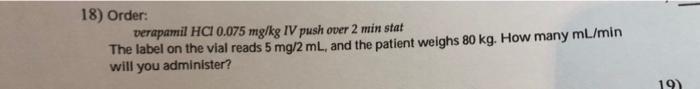 18 Order Verapamil Hci 0 075 Mg Kg Iv Push Over 2 Min Stat The Label On The Vial Reads 5 Mg 2ml And The Patient Weigh 1