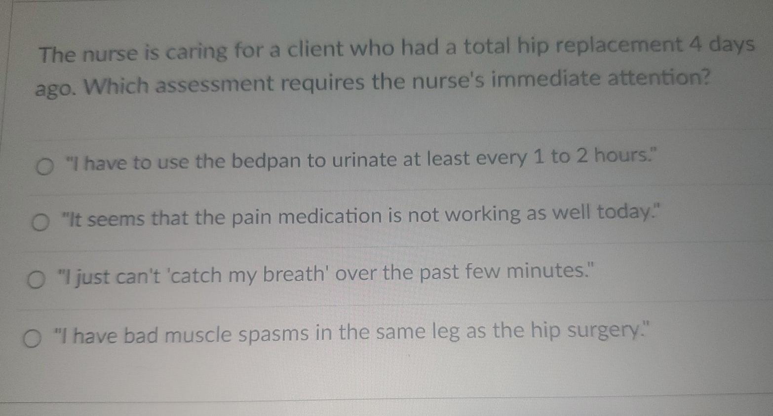 The Nurse Is Caring For A Client Who Had A Total Hip Replacement 4 Days Ago Which Assessment Requires The Nurse S Immed 1