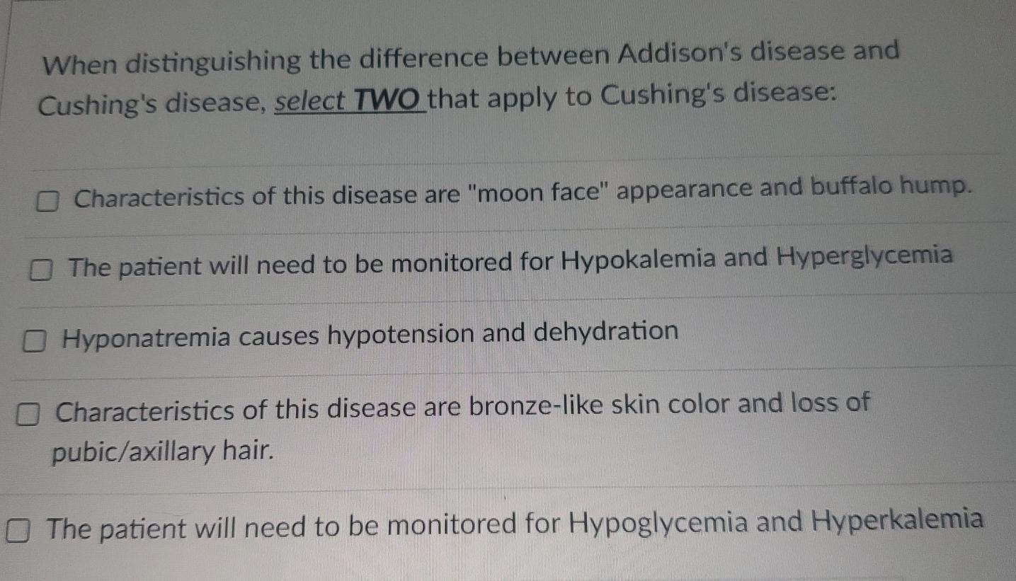 When Distinguishing The Difference Between Addison S Disease And Cushing S Disease Select Two That Apply To Cushing S D 1