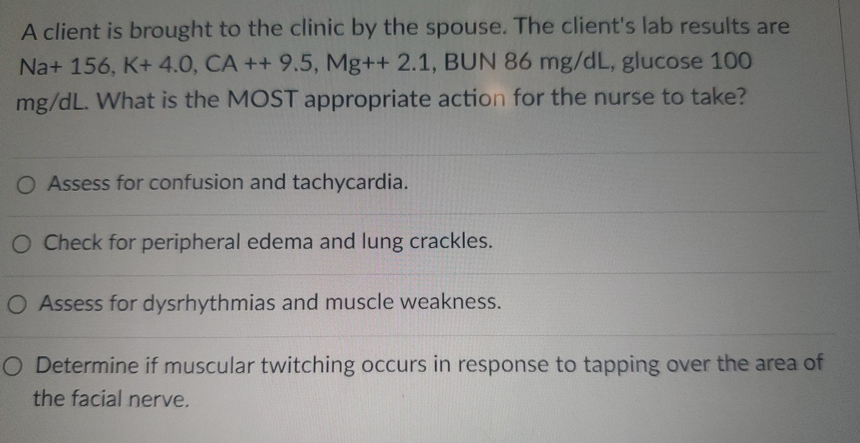 A Client Is Brought To The Clinic By The Spouse The Client S Lab Results Are Na 156 K 4 0 Ca 9 5 Mg 2 1 Bun 1