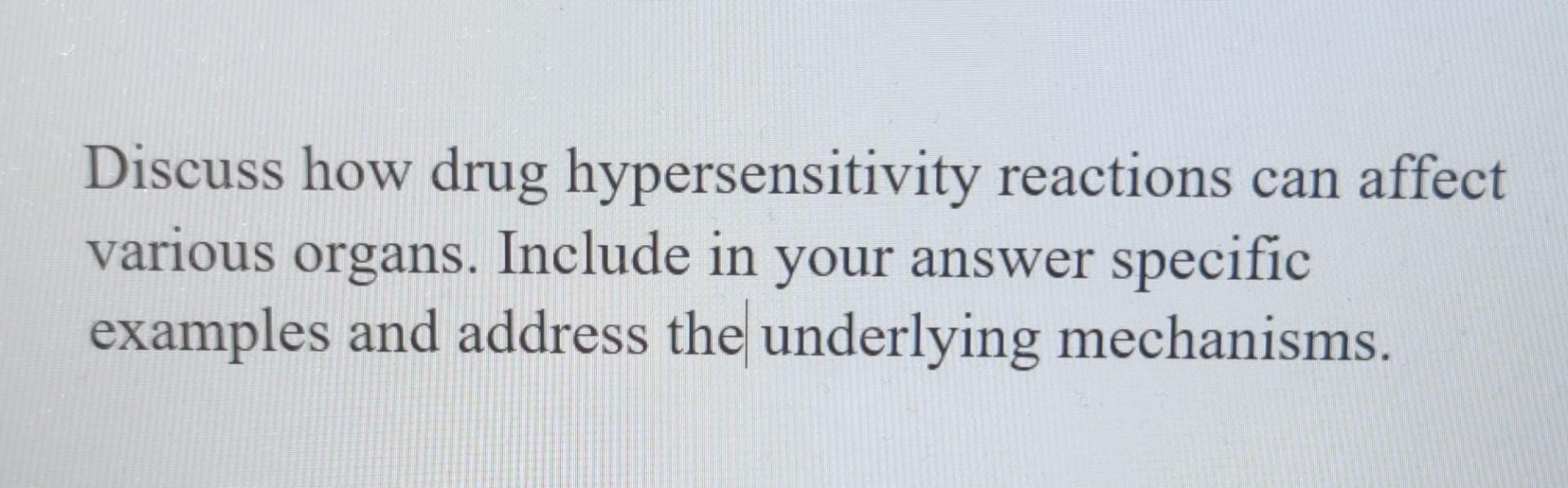 Discuss How Drug Hypersensitivity Reactions Can Affect Various Organs Include In Your Answer Specific Examples And Addr 1