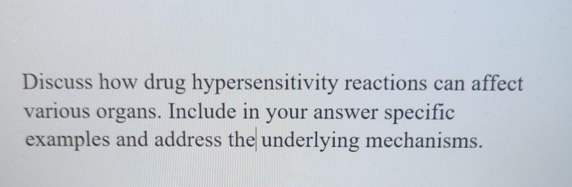 Discuss How Drug Hypersensitivity Reactions Can Affect Various Organs Include In Your Answer Specific Examples And Addr 1