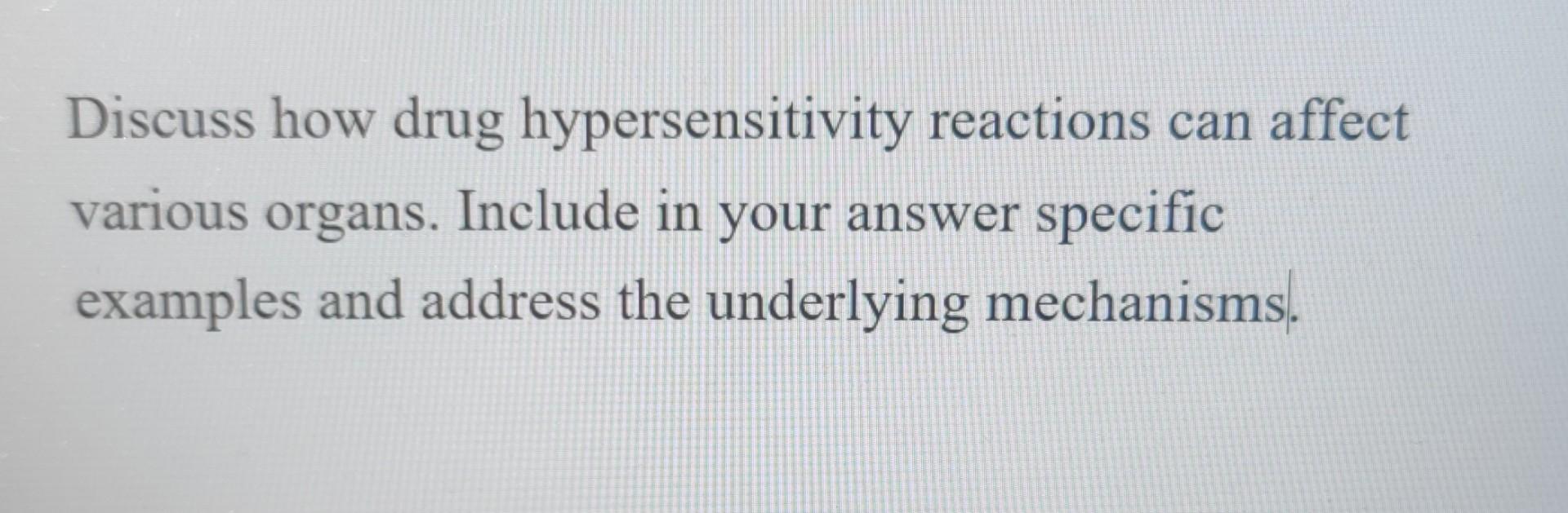 Discuss How Drug Hypersensitivity Reactions Can Affect Various Organs Include In Your Answer Specific Examples And Addr 1