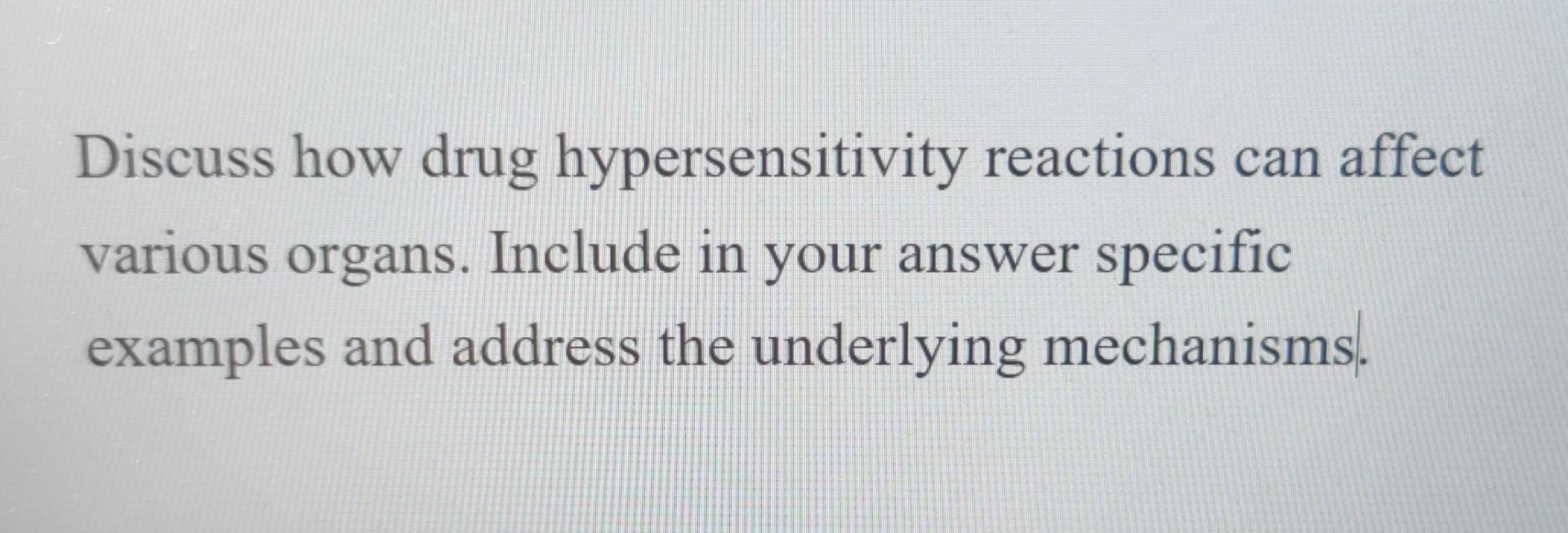 Discuss How Drug Hypersensitivity Reactions Can Affect Various Organs Include In Your Answer Specific Examples And Addr 1