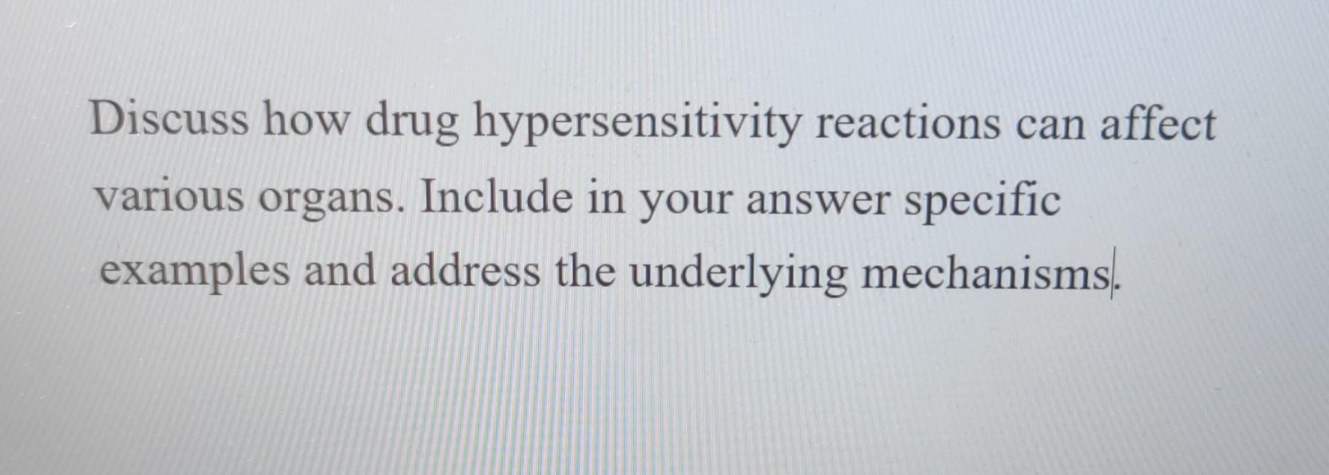 Discuss How Drug Hypersensitivity Reactions Can Affect Various Organs Include In Your Answer Specific Examples And Addr 1