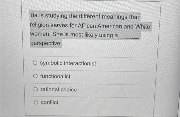 Tia Is Studying The Different Meanings That Religion Serves For African American And White Women She Is Most Likely Usi 1
