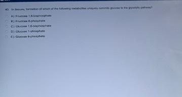 40 In Tissues Formation Of Which Of The Following Metabolites Uniquely Commits Glucose To The Glycolitic Pathway A F 1