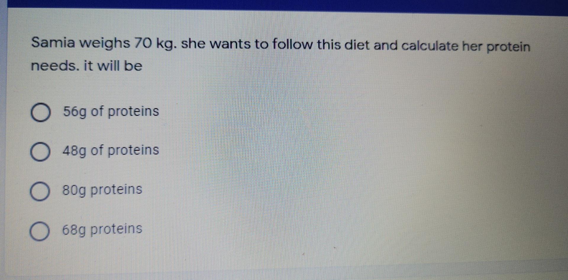 Samia Weighs 70 Kg She Wants To Follow This Diet And Calculate Her Protein Needs It Will Be O 56g Of Proteins 048g Of 1