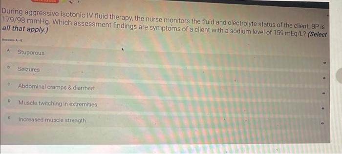 During Aggressive Isotonic Iv Fluid Therapy The Nurse Monitors The Fluid And Electrolyte Status Of The Client Bp Is 17 1