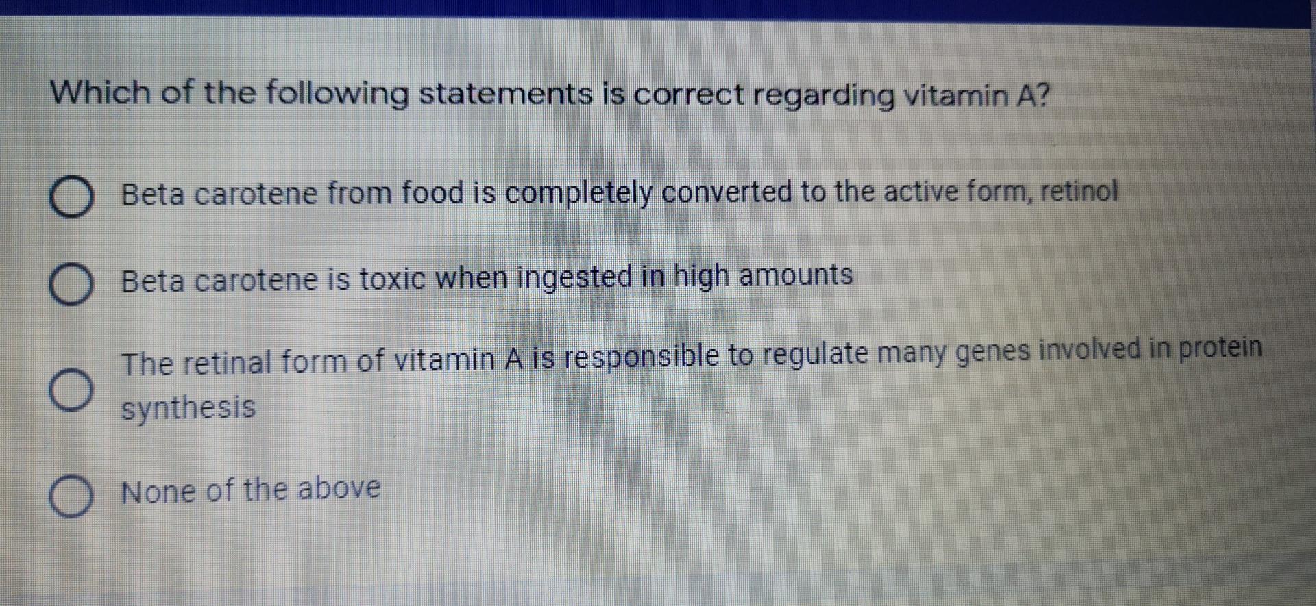 Which Of The Following Statements Is Correct Regarding Vitamin A Beta Carotene From Food Is Completely Converted To The 1