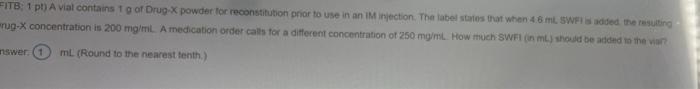 Fitb 1 Pt A Vial Contains 1 Of Drug X Powder For Reconstitution Prior To Use In An Im Injection The Label States Tha 1
