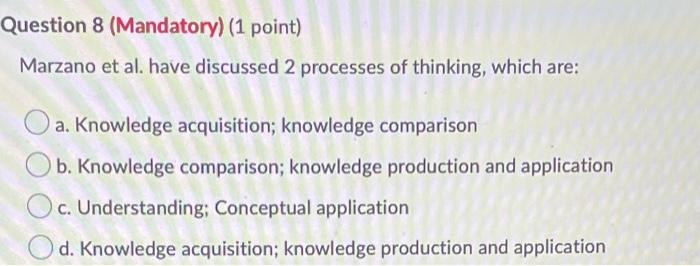 Question 8 Mandatory 1 Point Marzano Et Al Have Discussed 2 Processes Of Thinking Which Are Oa Knowledge Acquisi 1
