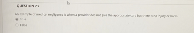 Question 23 An Example Of Medical Negligence Is When A Provider Dos Not Give The Appropriate Care But There Is No Injury 1