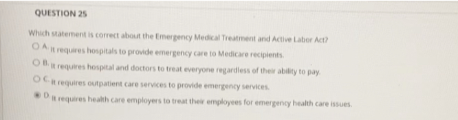 Question 25 Which Statement Is Correct About The Emergency Medical Treatment And Active Labor Act O Mit Requires Hospit 1