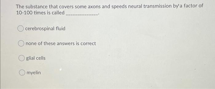 The Substance That Covers Some Axons And Speeds Neural Transmission By A Factor Of 10 100 Times Is Called Cerebrospinal 1