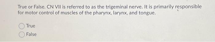 True Or False Cn Vii Is Referred To As The Trigeminal Nerve It Is Primarily Responsible For Motor Control Of Muscles O 1