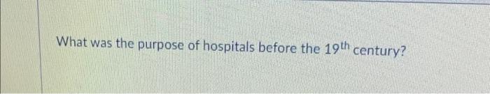 What Was The Purpose Of Hospitals Before The 19th Century 1