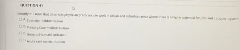 Question 41 Identify The Term That Describes Physician Preference To Work In Urban And Suburban Areas Where There Is A H 1