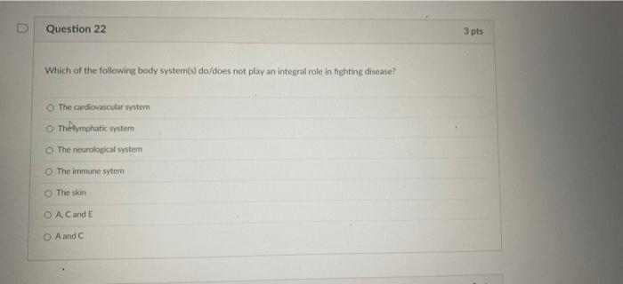 Question 22 3 Pts Which Of The Following Body Systems Do Does Not Play An Integral Role In Fighting Disease The Cardio 1