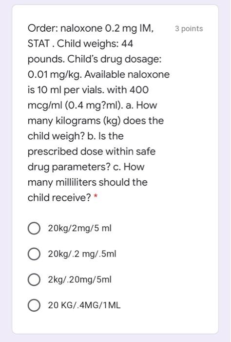 3 Points Order Naloxone 0 2 Mg Im Stat Child Weighs 44 Pounds Child S Drug Dosage 0 01 Mg Kg Available Naloxone I 1