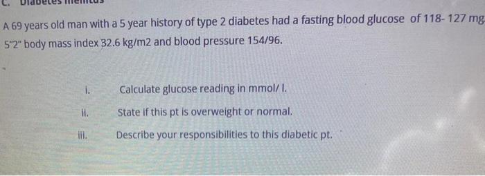 A 69 Years Old Man With A 5 Year History Of Type 2 Diabetes Had A Fasting Blood Glucose Of 118 127 Mg 5 2 Body Mass Ind 1