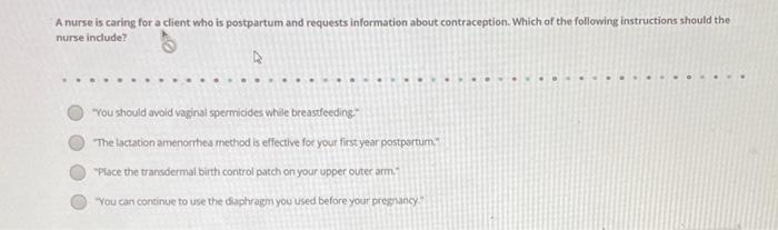 A Nurse Is Caring For A Client Who Is Postpartum And Requests Information About Contraception Which Of The Following In 1