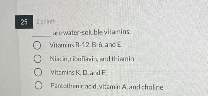 25 2 Points Are Water Soluble Vitamins Vitamins B 12 B 6 And E O Niacin Riboflavin And Thiamin Vitamins K D And 1