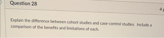 Question 28 4f Explain The Difference Between Cohort Studies And Case Control Studies Include A Comparison Of The Benef 1