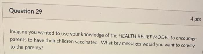 Question 29 4 Pts Imagine You Wanted To Use Your Knowledge Of The Health Belief Model To Encourage Parents To Have Their 1
