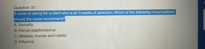 Question 37 A Nurse Is Caring For A Client Who Is At 11 Weeks Of Gestation Which Of The Following Immunizations Should 1