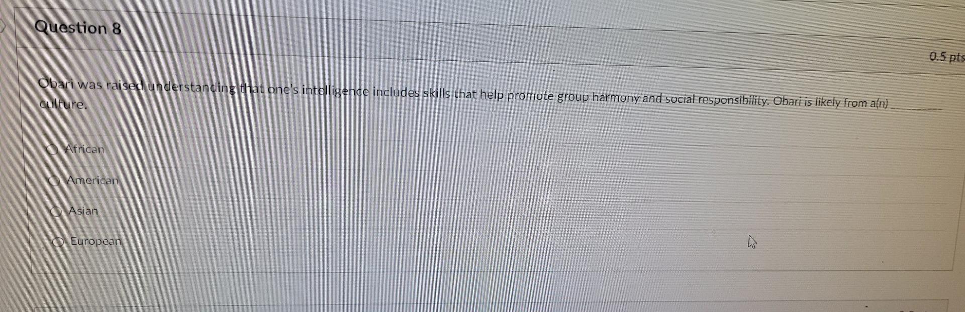 Question 8 0 5 Pts Obari Was Raised Understanding That One S Intelligence Includes Skills That Help Promote Group Harmon 1