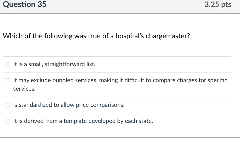 Question 35 3 25 Pts Which Of The Following Was True Of A Hospital S Chargemaster It Is A Small Straightforward List 1