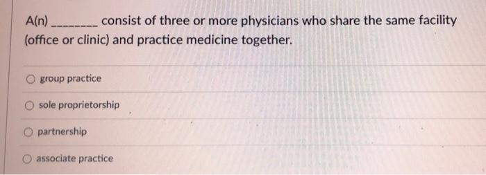 A N Consist Of Three Or More Physicians Who Share The Same Facility Office Or Clinic And Practice Medicine T 1