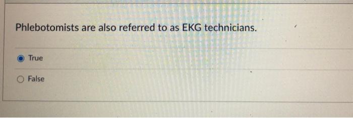 Phlebotomists Are Also Referred To As Ekg Technicians True False 1