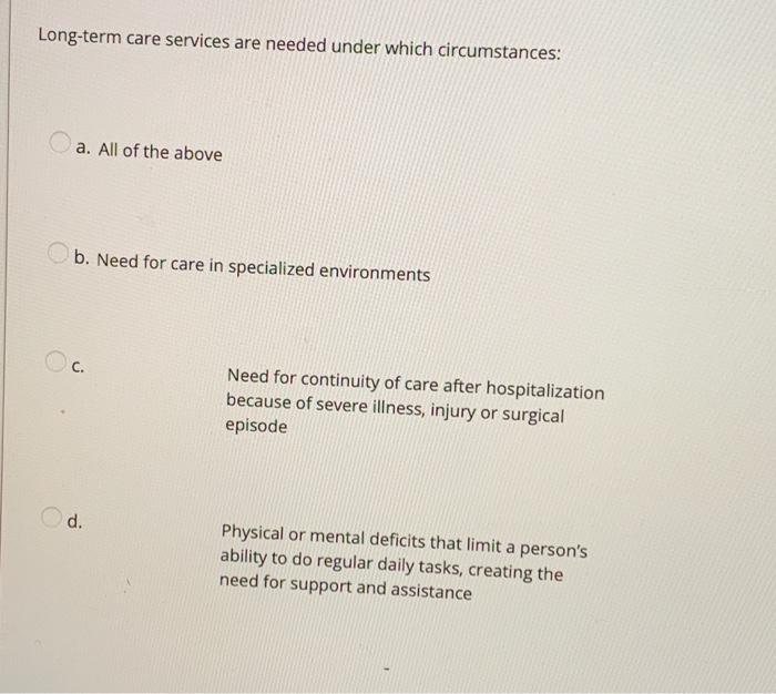 Long Term Care Services Are Needed Under Which Circumstances A All Of The Above B Need For Care In Specialized Enviro 1