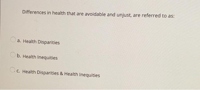 Differences In Health That Are Avoidable And Unjust Are Referred To As A Health Disparities B Health Inequities C C 1