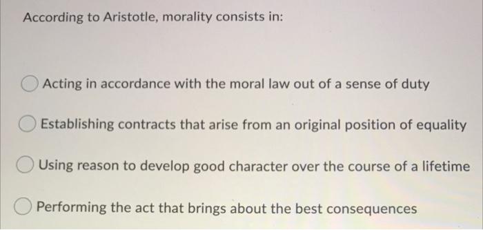 According To Aristotle Morality Consists In Acting In Accordance With The Moral Law Out Of A Sense Of Duty Establishin 1