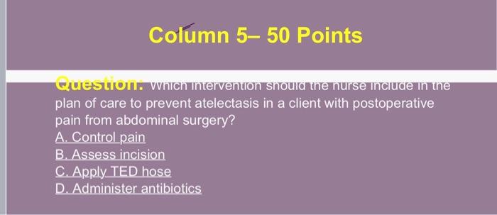 Column 5 50 Points Question Which Intervention Should The Nurse Include In The Plan Of Care To Prevent Atelectasis In A 1