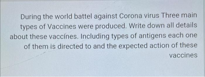 During The World Battel Against Corona Virus Three Main Types Of Vaccines Were Produced Write Down All Details About Th 1