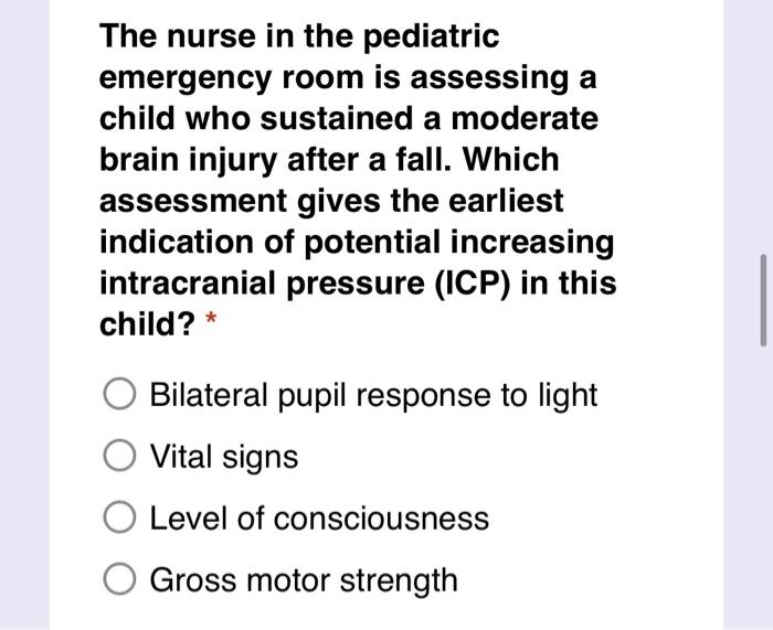 The Nurse In The Pediatric Emergency Room Is Assessing A Child Who Sustained A Moderate Brain Injury After A Fall Which 1