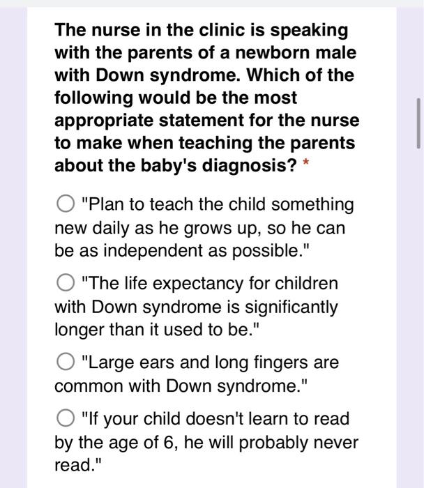 The Nurse In The Clinic Is Speaking With The Parents Of A Newborn Male With Down Syndrome Which Of The Following Would 1