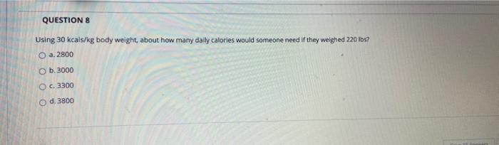Questions Using 30 Kcals Kg Body Weight About How Many Daily Calories Would Someone Need If They Welghed 220 Lbs O A 1