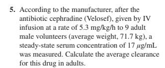 5 According To The Manufacturer After The Antibiotic Cephradine Velosef Given By Iv Infusion At A Rate Of 5 3 Mg Kg 1