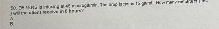 50 D5 Ns Is Infusing At 45 Macrogtt Min The Drop Factor Is 15 Gtum L How Many Millilite Will The Client Receive I 1