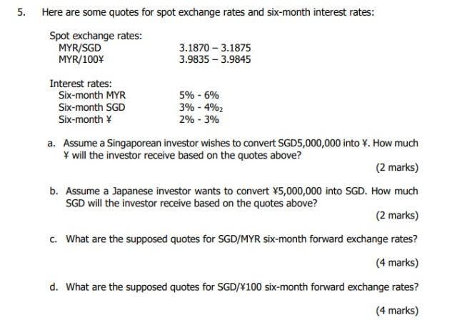 5 Here Are Some Quotes For Spot Exchange Rates And Six Month Interest Rates Spot Exchange Rates Myr Sgd 3 1870 3 18 1