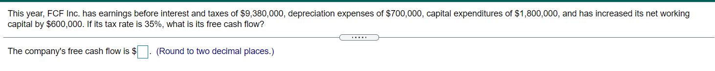 This Year Fcf Inc Has Earnings Before Interest And Taxes Of 9 380 000 Depreciation Expenses Of 700 000 Capital Exp 1