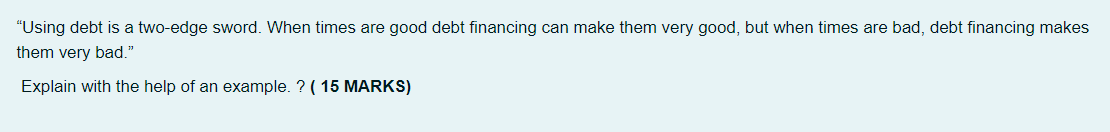 Using Debt Is A Two Edge Sword When Times Are Good Debt Financing Can Make Them Very Good But When Times Are Bad Deb 1