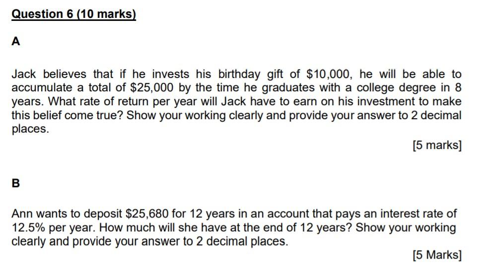 Question 6 10 Marks A Jack Believes That If He Invests His Birthday Gift Of 10 000 He Will Be Able To Accumulate A T 1