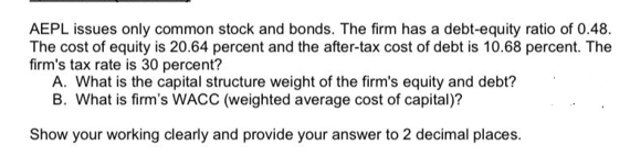 Aepl Issues Only Common Stock And Bonds The Firm Has A Debt Equity Ratio Of 0 48 The Cost Of Equity Is 20 64 Percent A 1